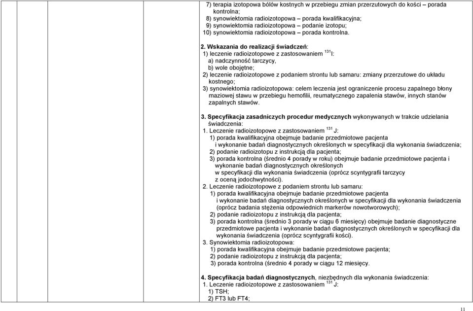 Wskazania do realizacji świadczeń: 1) leczenie radioizotopowe z zastosowaniem 131 I: a) nadczynność tarczycy, b) wole obojętne; 2) leczenie radioizotopowe z podaniem strontu lub samaru: zmiany
