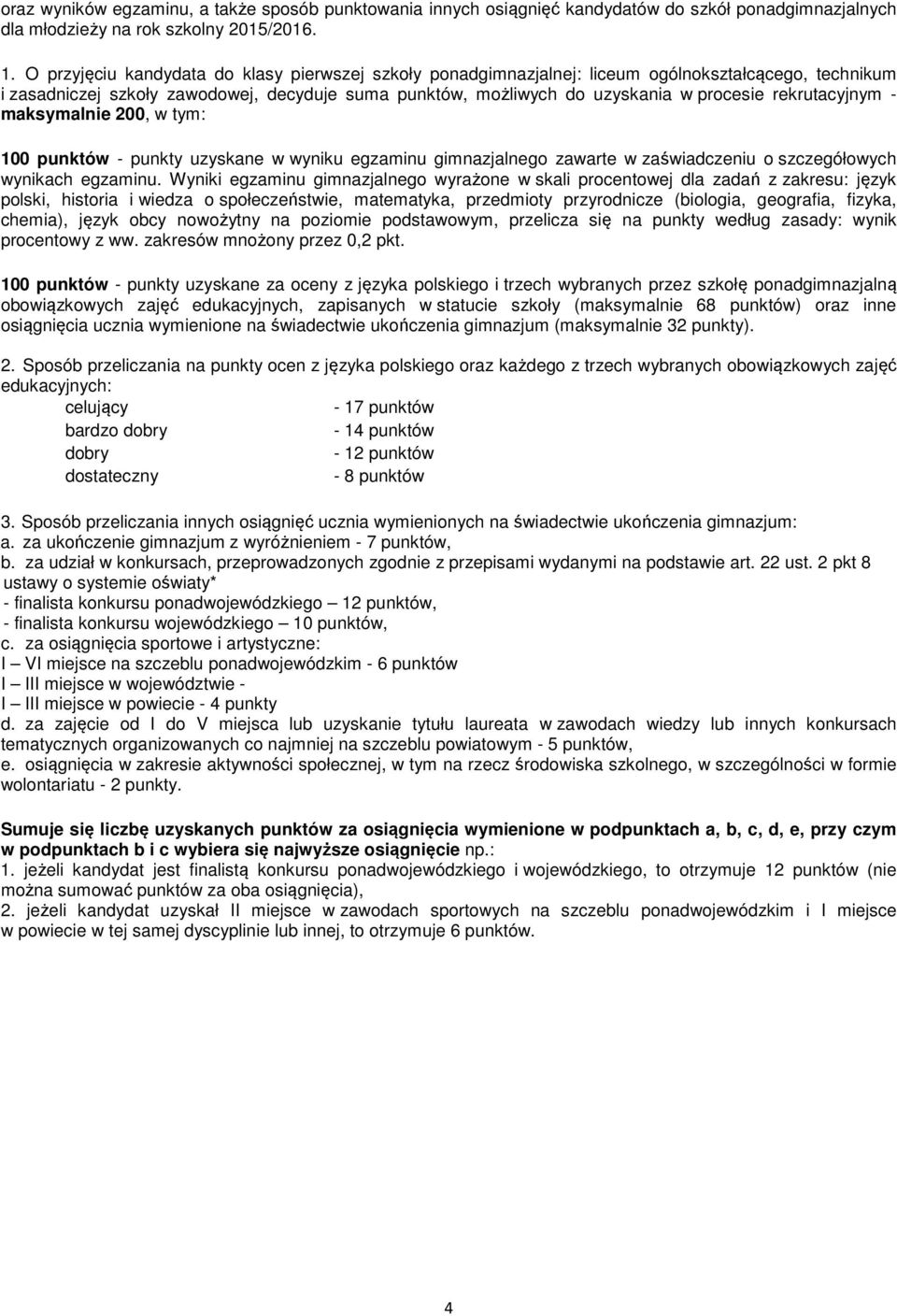 rekrutacyjnym - maksymalnie 200, w tym: 100 punktów - punkty uzyskane w wyniku egzaminu gimnazjalnego zawarte w zaświadczeniu o szczegółowych wynikach egzaminu.