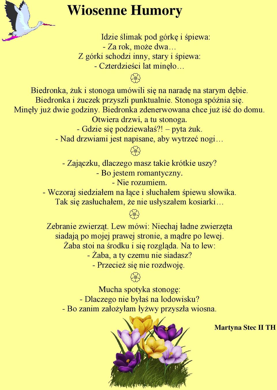 - Nad drzwiami jest napisane, aby wytrzeć nogi - Zajączku, dlaczego masz takie krótkie uszy? - Bo jestem romantyczny. - Nie rozumiem. - Wczoraj siedziałem na łące i słuchałem śpiewu słowika.