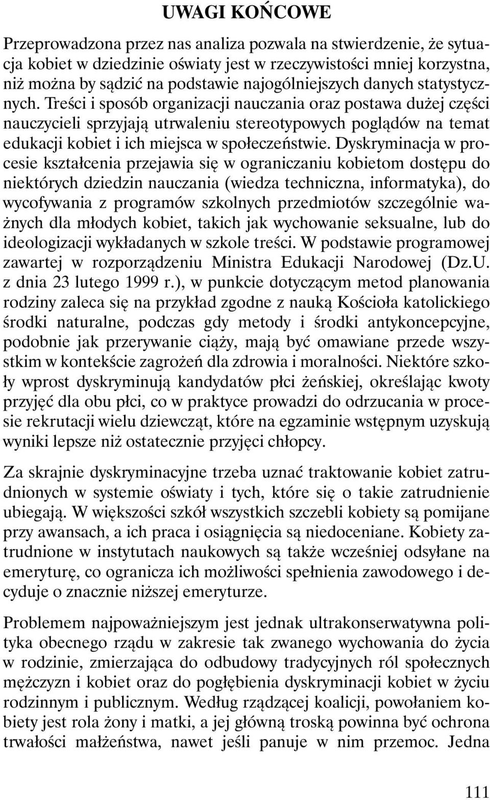 Treści i sposób organizacji nauczania oraz postawa dużej części nauczycieli sprzyjają utrwaleniu stereotypowych poglądów na temat edukacji kobiet i ich miejsca w społeczeństwie.