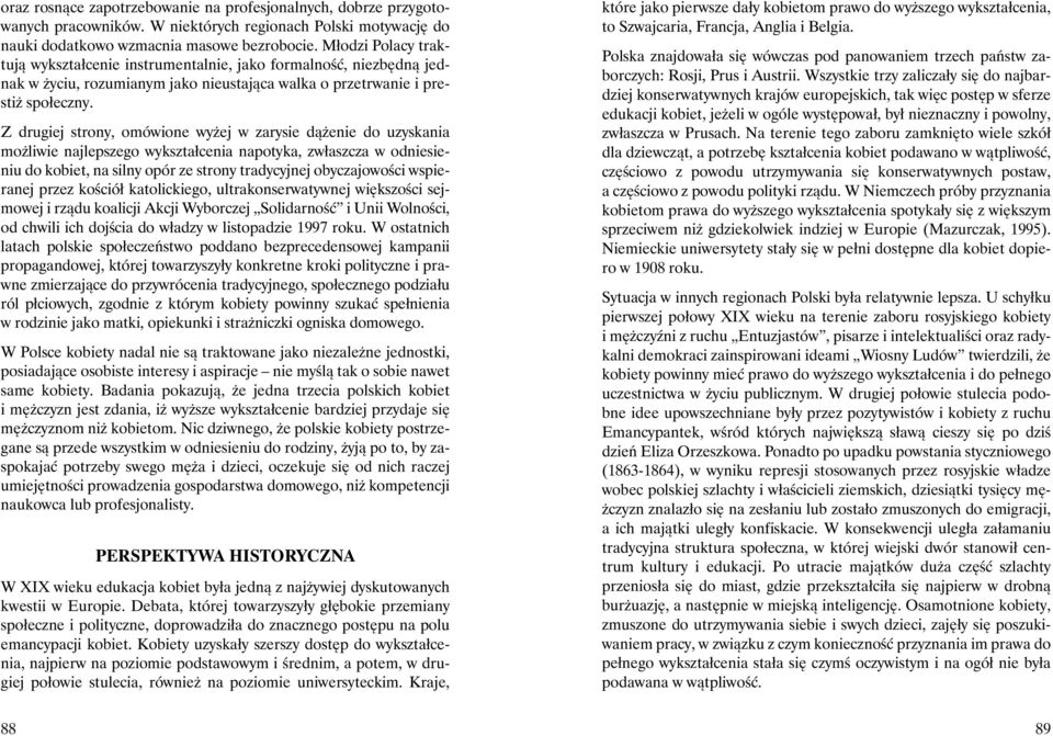 Z drugiej strony, omówione wyżej w zarysie dążenie do uzyskania możliwie najlepszego wykształcenia napotyka, zwłaszcza w odniesieniu do kobiet, na silny opór ze strony tradycyjnej obyczajowości