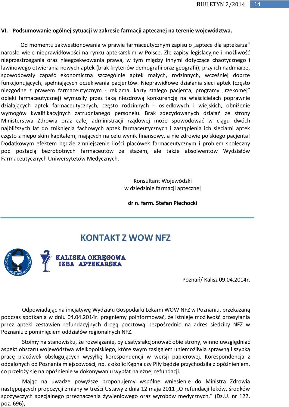 Złe zapisy legislacyjne i możliwośd nieprzestrzegania oraz nieegzekwowania prawa, w tym między innymi dotyczące chaotycznego i lawinowego otwierania nowych aptek (brak kryteriów demografii oraz