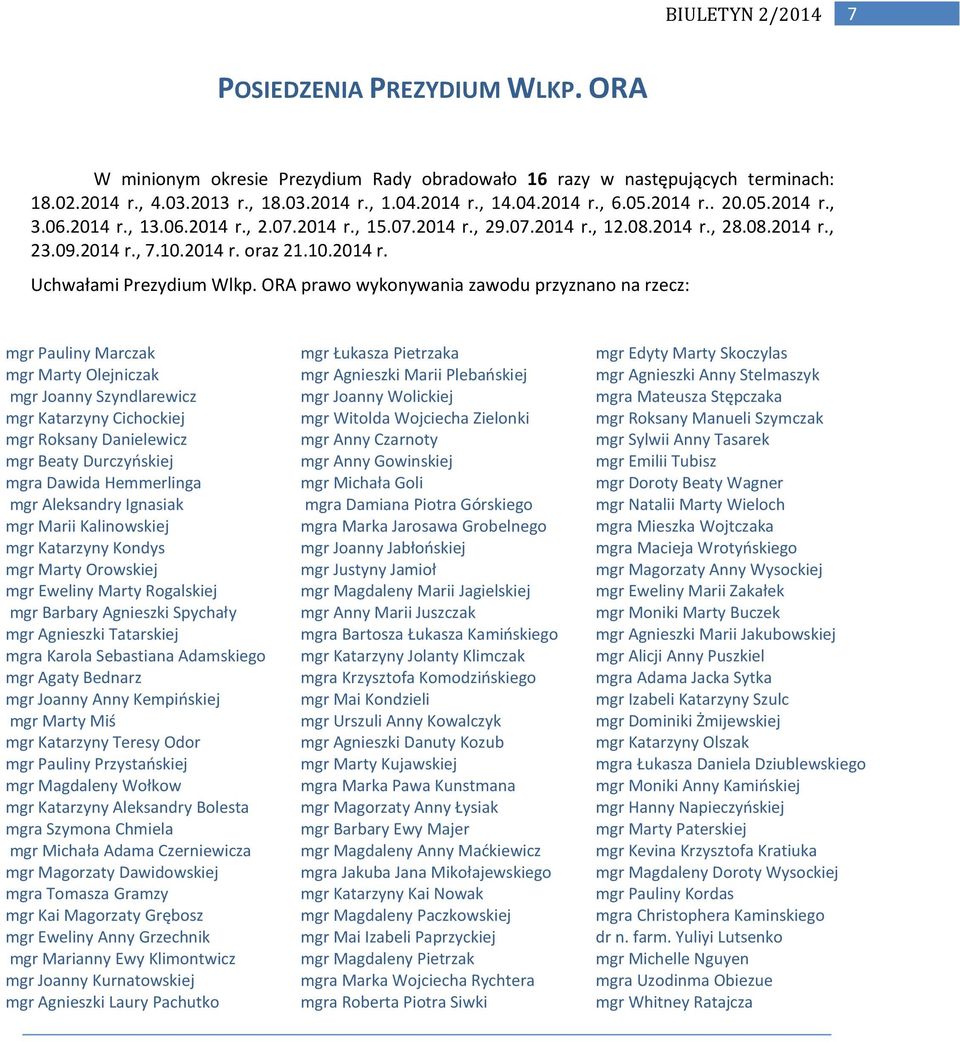 ORA prawo wykonywania zawodu przyznano na rzecz: mgr Pauliny Marczak mgr Marty Olejniczak mgr Joanny Szyndlarewicz mgr Katarzyny Cichockiej mgr Roksany Danielewicz mgr Beaty Durczyoskiej mgra Dawida