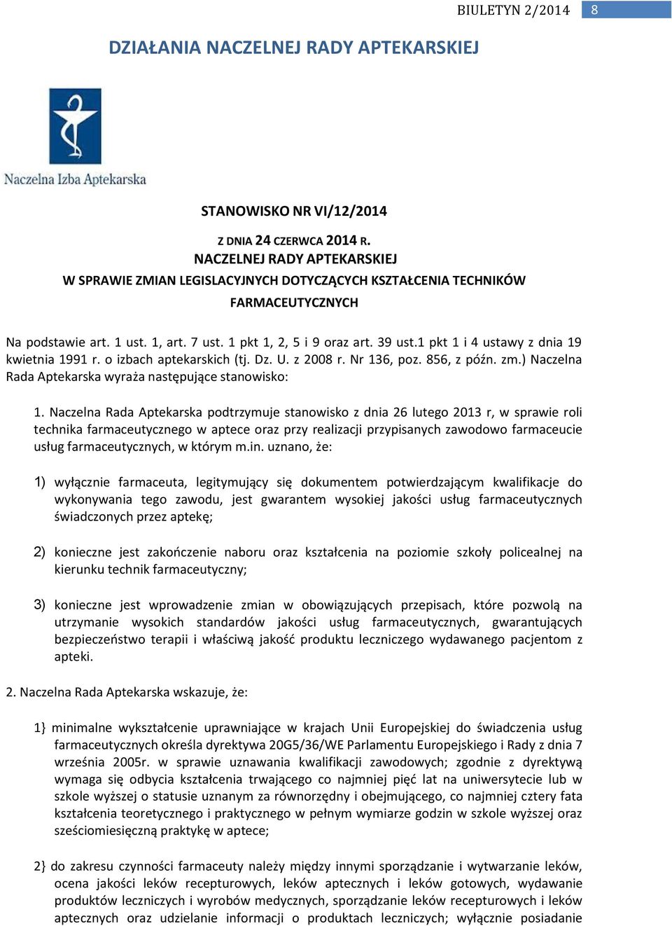 1 pkt 1 i 4 ustawy z dnia 19 kwietnia 1991 r. o izbach aptekarskich (tj. Dz. U. z 2008 r. Nr 136, poz. 856, z późn. zm.) Naczelna Rada Aptekarska wyraża następujące stanowisko: 1.