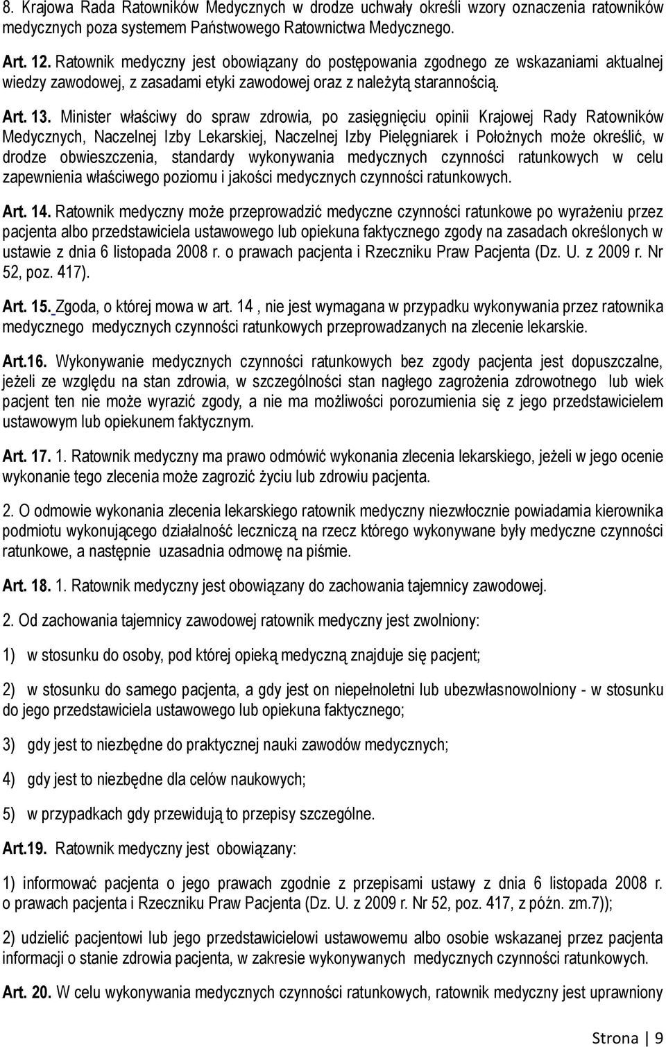 Minister właściwy do spraw zdrowia, po zasięgnięciu opinii Krajowej Rady Ratowników Medycznych, Naczelnej Izby Lekarskiej, Naczelnej Izby Pielęgniarek i Położnych może określić, w drodze