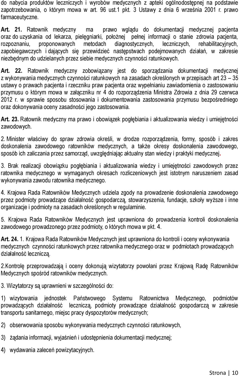 Ratownik medyczny ma prawo wglądu do dokumentacji medycznej pacjenta oraz do uzyskania od lekarza, pielęgniarki, położnej pełnej informacji o stanie zdrowia pacjenta, rozpoznaniu, proponowanych