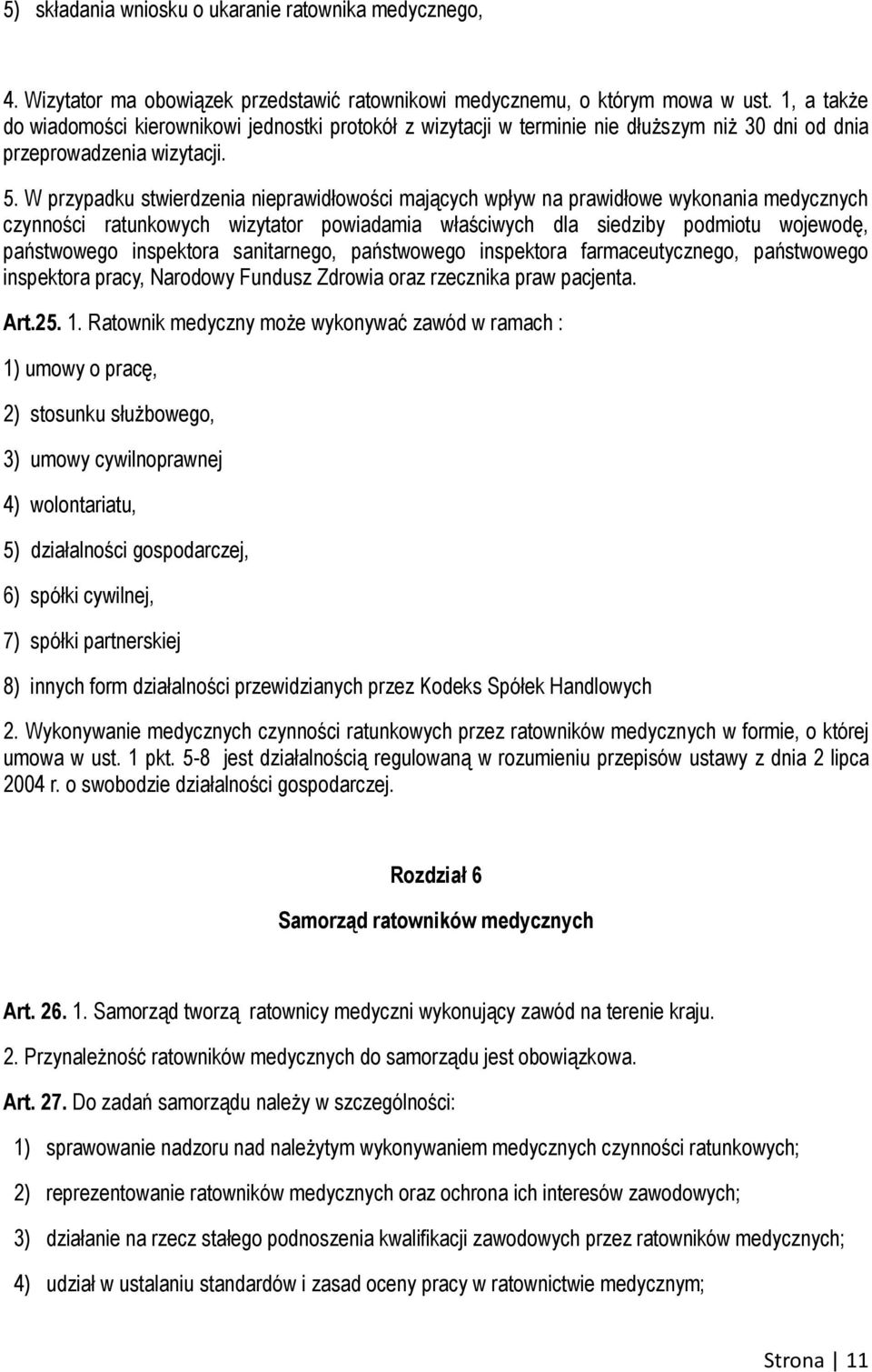 W przypadku stwierdzenia nieprawidłowości mających wpływ na prawidłowe wykonania medycznych czynności ratunkowych wizytator powiadamia właściwych dla siedziby podmiotu wojewodę, państwowego