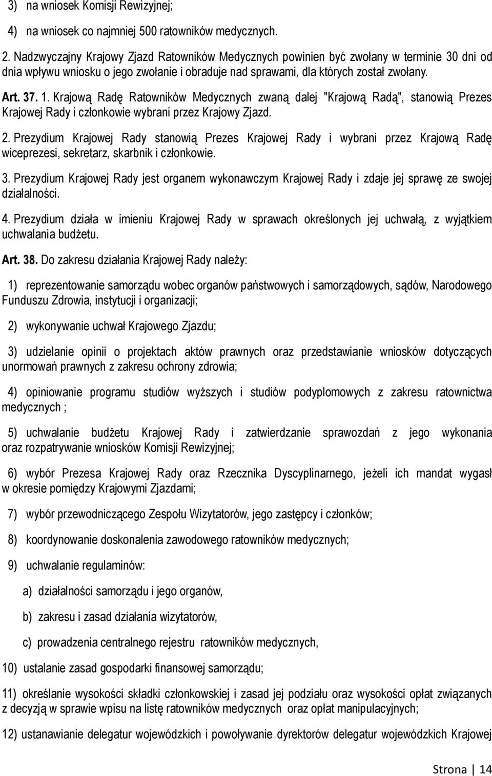 Krajową Radę Ratowników Medycznych zwaną dalej "Krajową Radą", stanowią Prezes Krajowej Rady i członkowie wybrani przez Krajowy Zjazd. 2.