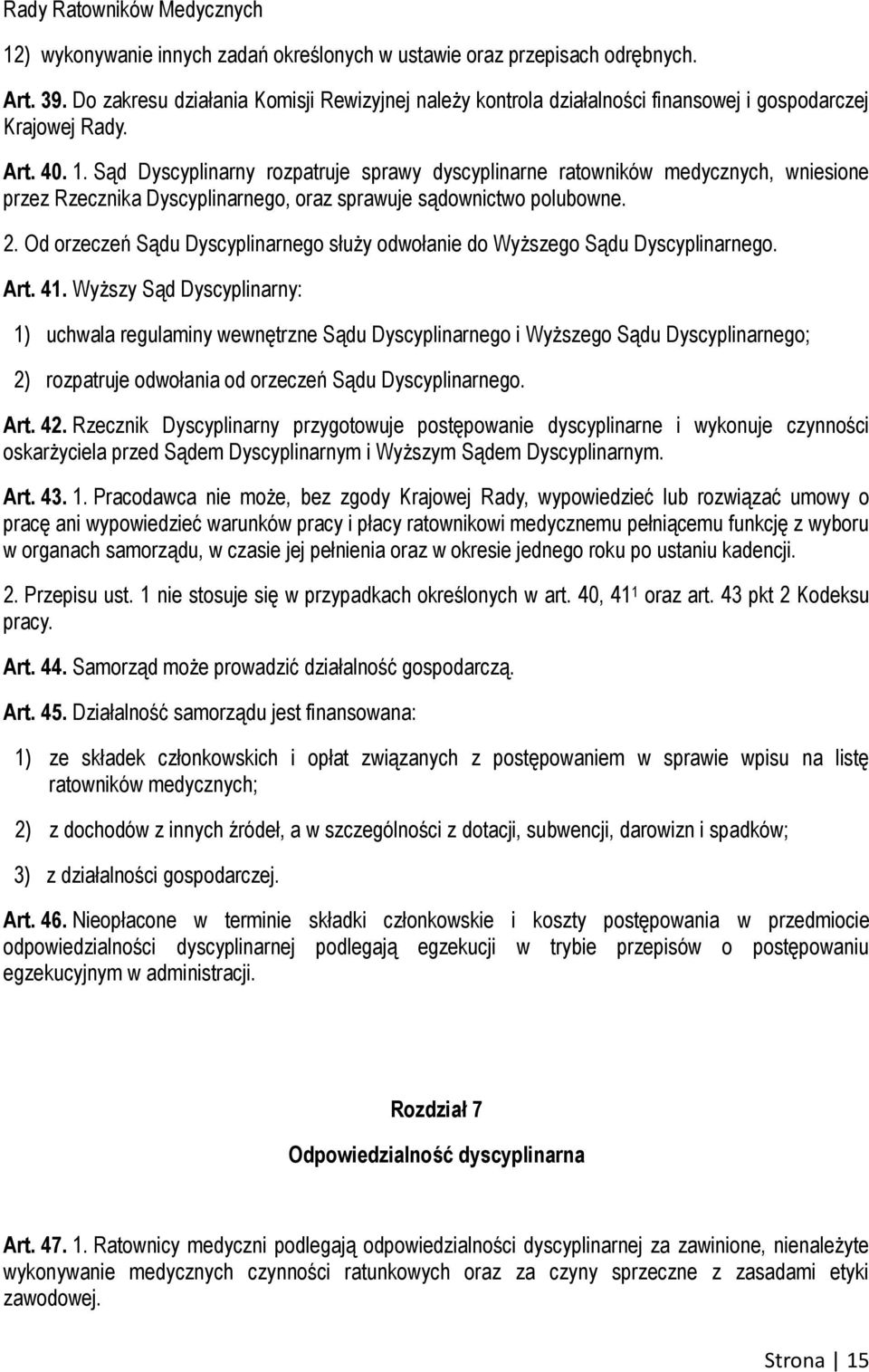 Sąd Dyscyplinarny rozpatruje sprawy dyscyplinarne ratowników medycznych, wniesione przez Rzecznika Dyscyplinarnego, oraz sprawuje sądownictwo polubowne. 2.