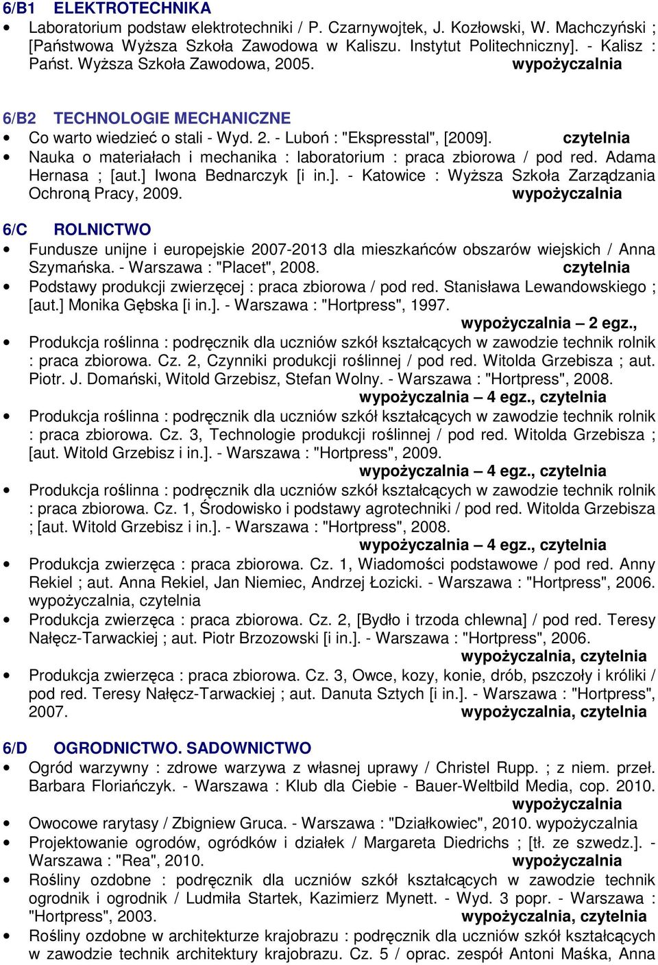 Nauka o materiałach i mechanika : laboratorium : praca zbiorowa / pod red. Adama Hernasa ; [aut.] Iwona Bednarczyk [i in.]. - Katowice : Wyższa Szkoła Zarządzania Ochroną Pracy, 2009.