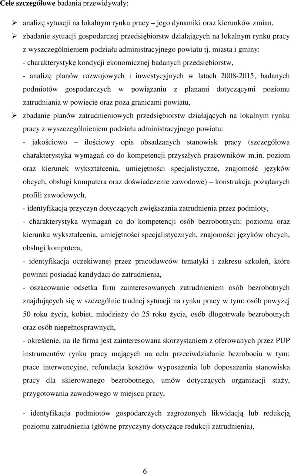 miasta i gminy: - charakterystykę kondycji ekonomicznej badanych przedsiębiorstw, - analizę planów rozwojowych i inwestycyjnych w latach 2008-2015, badanych podmiotów gospodarczych w powiązaniu z