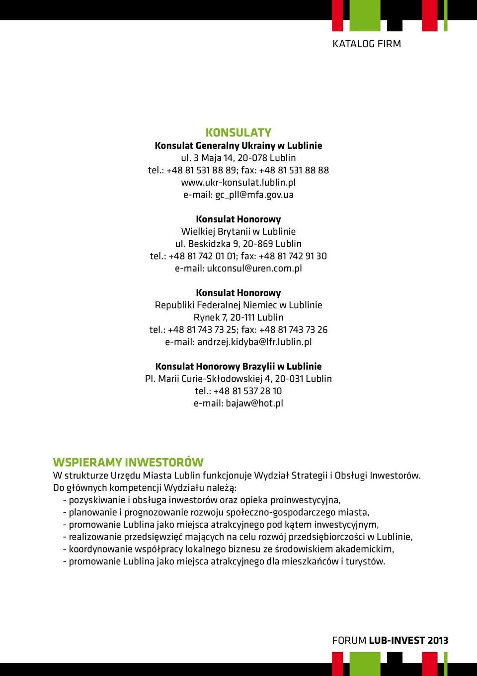 pl Konsulat Honorowy Republiki Federalnej Niemiec w Lublinie Rynek 7, 20-111 Lublin tel.: +48 81 743 73 25; fax: +48 81 743 73 26 e-mail: andrzej.kidyba@lfr.lublin.