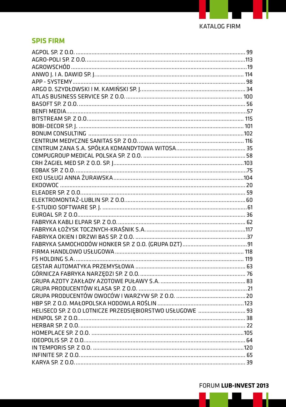 .. 35 CompuGroup Medical Polska Sp. z o.o... 58 CRH ŻAGIEL MED Sp. z o.o. Sp. j...103 EDBAK Sp. z o.o...75 Eko Usługi Anna Żurawska...104 EKOOWOC... 20 eleader Sp. z o.o... 59 Elektromontaż-Lublin Sp.