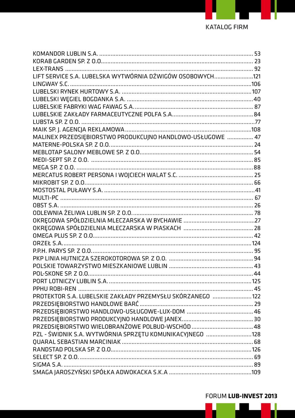 ..108 MALINEX Przedsiębiorstwo Produkcujno Handlowo-Usługowe... 47 MATERNE-POLSKA Sp. z o.o... 24 MEBLOTAP SALONY MEBLOWE Sp. z o.o... 54 MEDI-SEPT Sp. z o.o.... 85 MEGA Sp. z o.o...88 MERCATUS ROBERT PERSONA I WOJCIECH WALAT s.