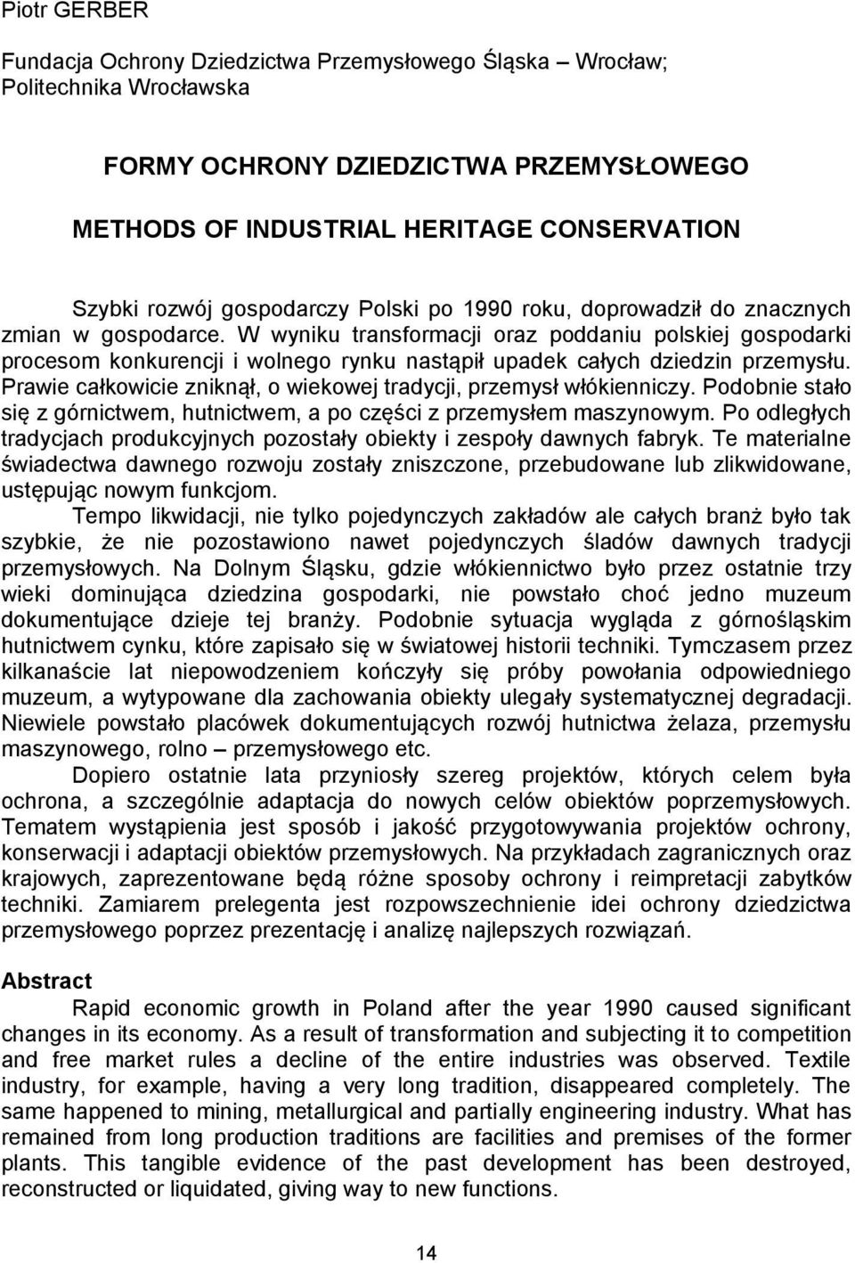 W wyniku transformacji oraz poddaniu polskiej gospodarki procesom konkurencji i wolnego rynku nastąpił upadek całych dziedzin przemysłu.