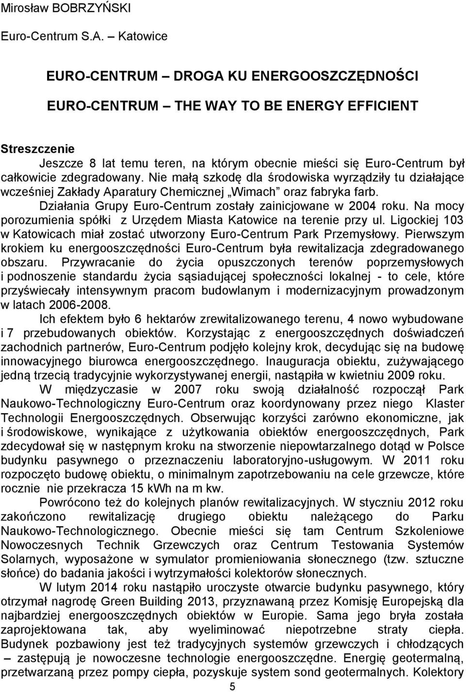 zdegradowany. Nie małą szkodę dla środowiska wyrządziły tu działające wcześniej Zakłady Aparatury Chemicznej Wimach oraz fabryka farb. Działania Grupy Euro-Centrum zostały zainicjowane w 2004 roku.