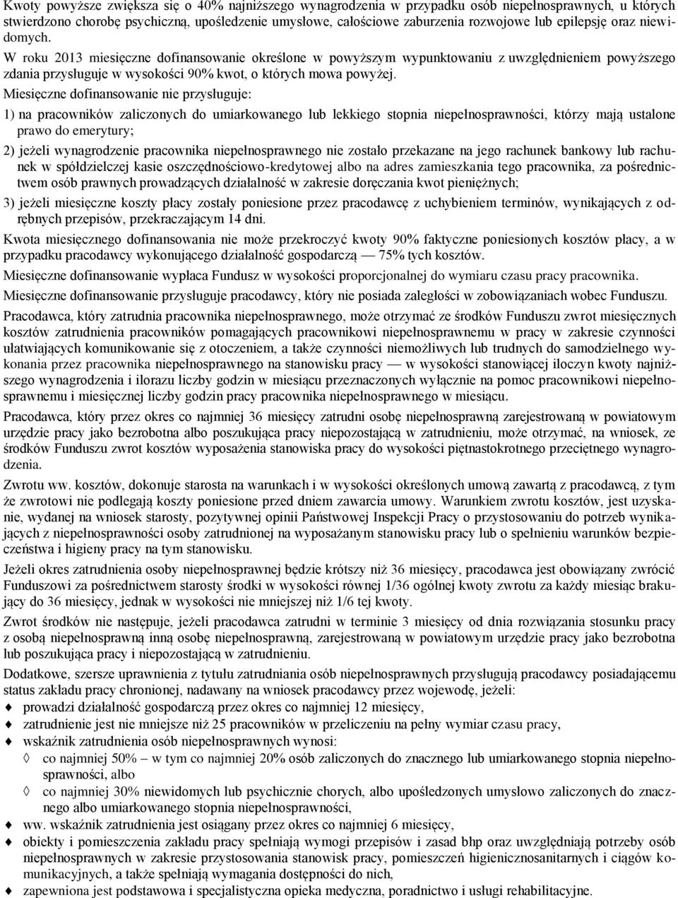 Miesięczne dofinansowanie nie przysługuje: 1) na pracowników zaliczonych do umiarkowanego lub lekkiego stopnia niepełnosprawności, którzy mają ustalone prawo do emerytury; 2) jeżeli wynagrodzenie