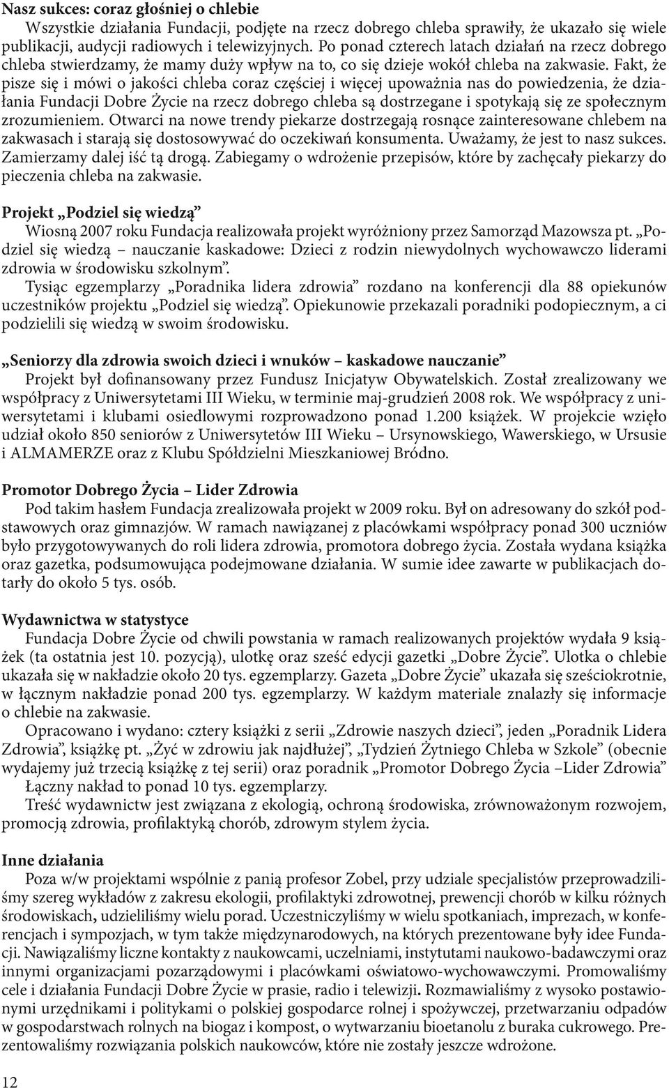 Fakt, że pisze się i mówi o jakości chleba coraz częściej i więcej upoważnia nas do powiedzenia, że działania Fundacji Dobre Życie na rzecz dobrego chleba są dostrzegane i spotykają się ze społecznym