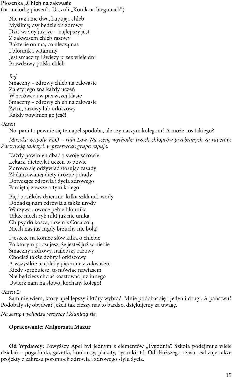 Smaczny zdrowy chleb na zakwasie Zalety jego zna każdy uczeń W zerówce i w pierwszej klasie Smaczny zdrowy chleb na zakwasie Żytni, razowy lub orkiszowy Każdy powinien go jeść!