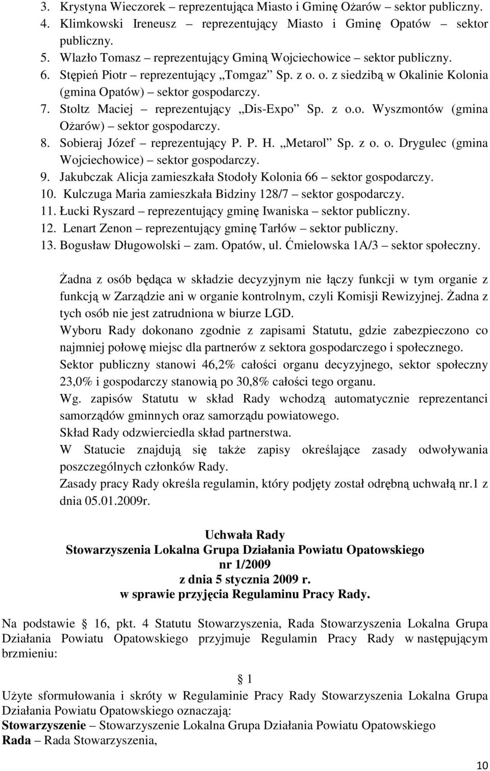 Stoltz Maciej reprezentujący Dis-Expo Sp. z o.o. Wyszmontów (gmina OŜarów) sektor gospodarczy. 8. Sobieraj Józef reprezentujący P. P. H. Metarol Sp. z o. o. Drygulec (gmina Wojciechowice) sektor gospodarczy.