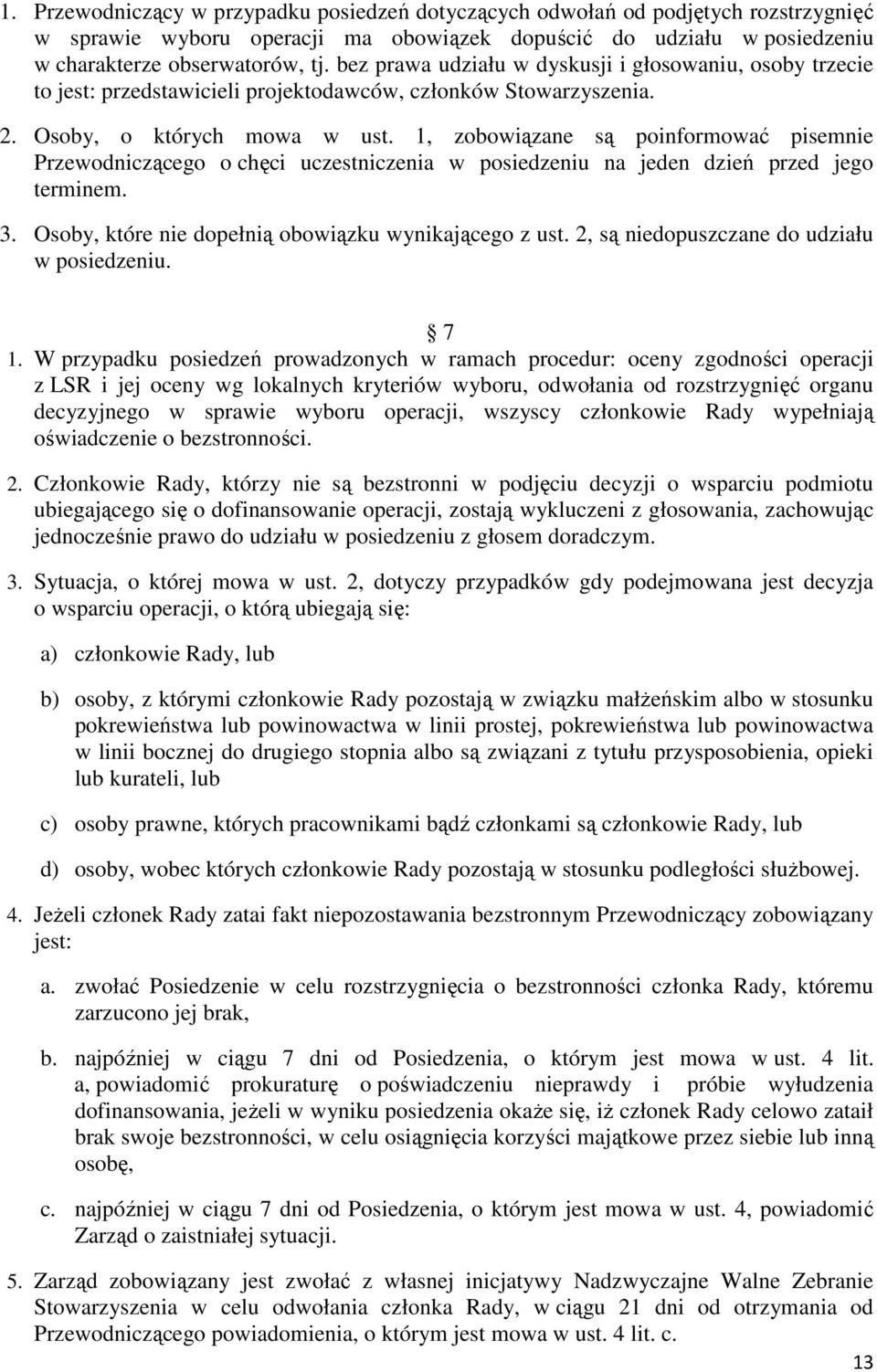 1, zobowiązane są poinformować pisemnie Przewodniczącego o chęci uczestniczenia w posiedzeniu na jeden dzień przed jego terminem. 3. Osoby, które nie dopełnią obowiązku wynikającego z ust.