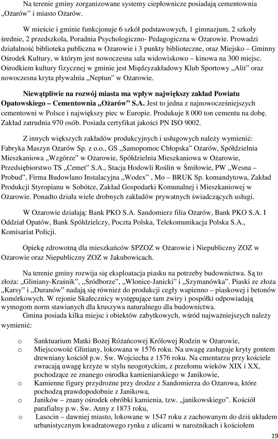 Prowadzi działalność biblioteka publiczna w OŜarowie i 3 punkty biblioteczne, oraz Miejsko Gminny Ośrodek Kultury, w którym jest nowoczesna sala widowiskowo kinowa na 300 miejsc.