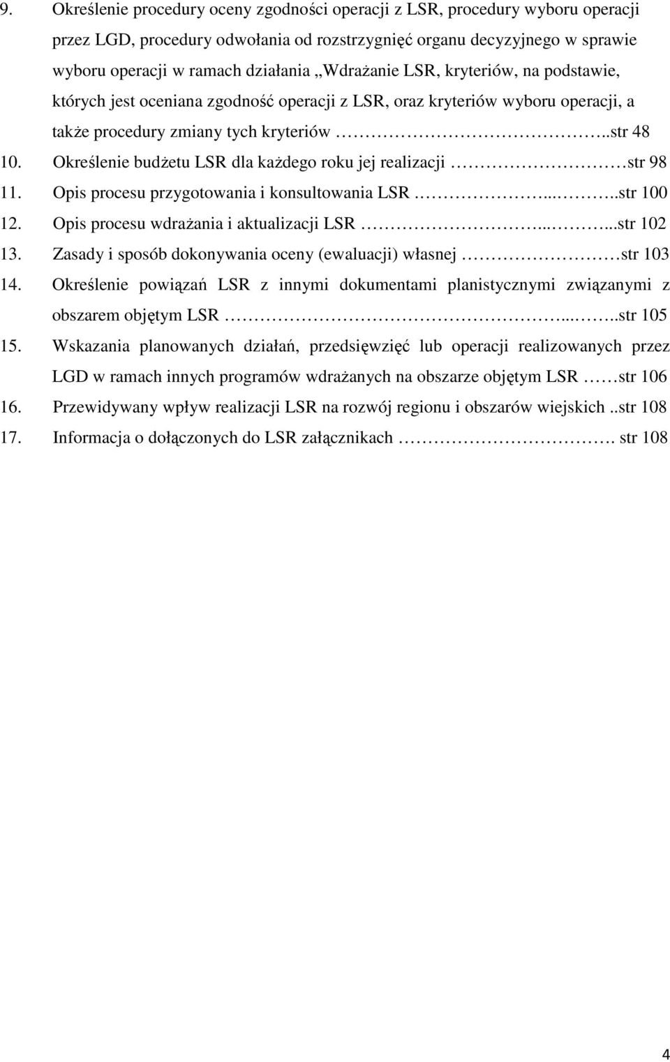 Określenie budŝetu LSR dla kaŝdego roku jej realizacji str 98 11. Opis procesu przygotowania i konsultowania LSR......str 100 12. Opis procesu wdraŝania i aktualizacji LSR......str 102 13.