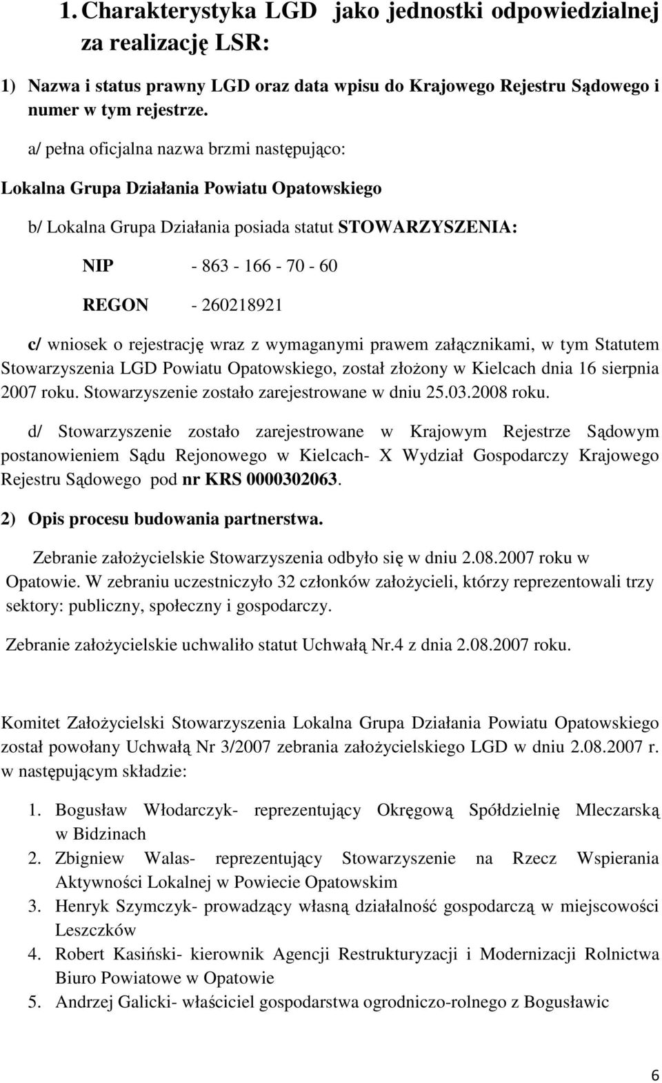 rejestrację wraz z wymaganymi prawem załącznikami, w tym Statutem Stowarzyszenia LGD Powiatu Opatowskiego, został złoŝony w Kielcach dnia 16 sierpnia 2007 roku.