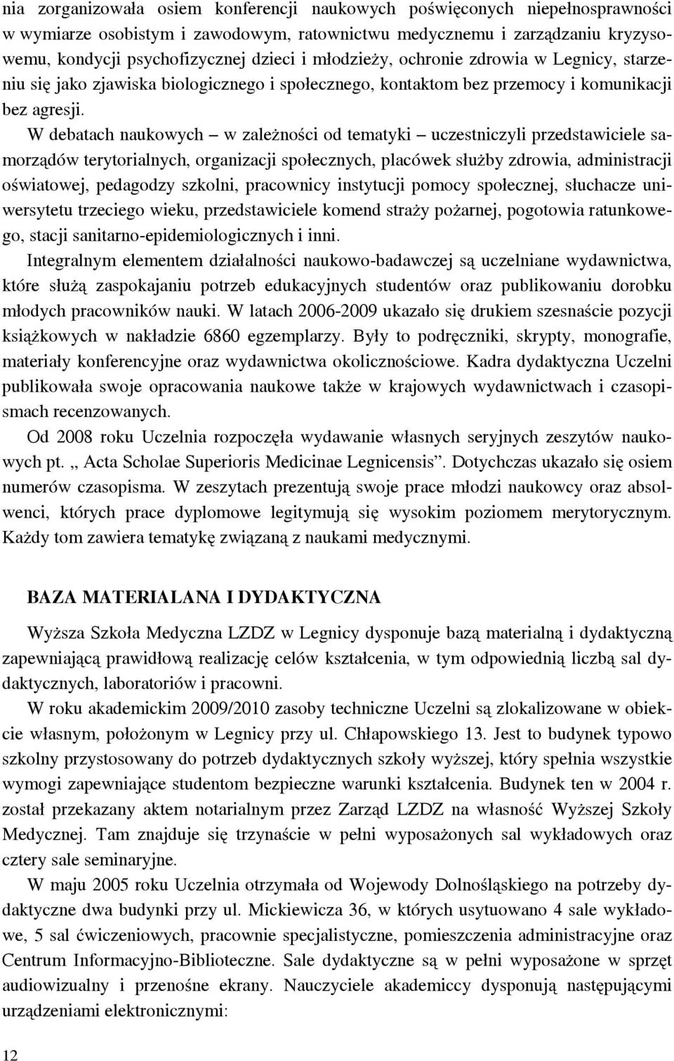 W debatach naukowych w zależności od tematyki uczestniczyli przedstawiciele samorządów terytorialnych, organizacji społecznych, placówek służby zdrowia, administracji oświatowej, pedagodzy szkolni,