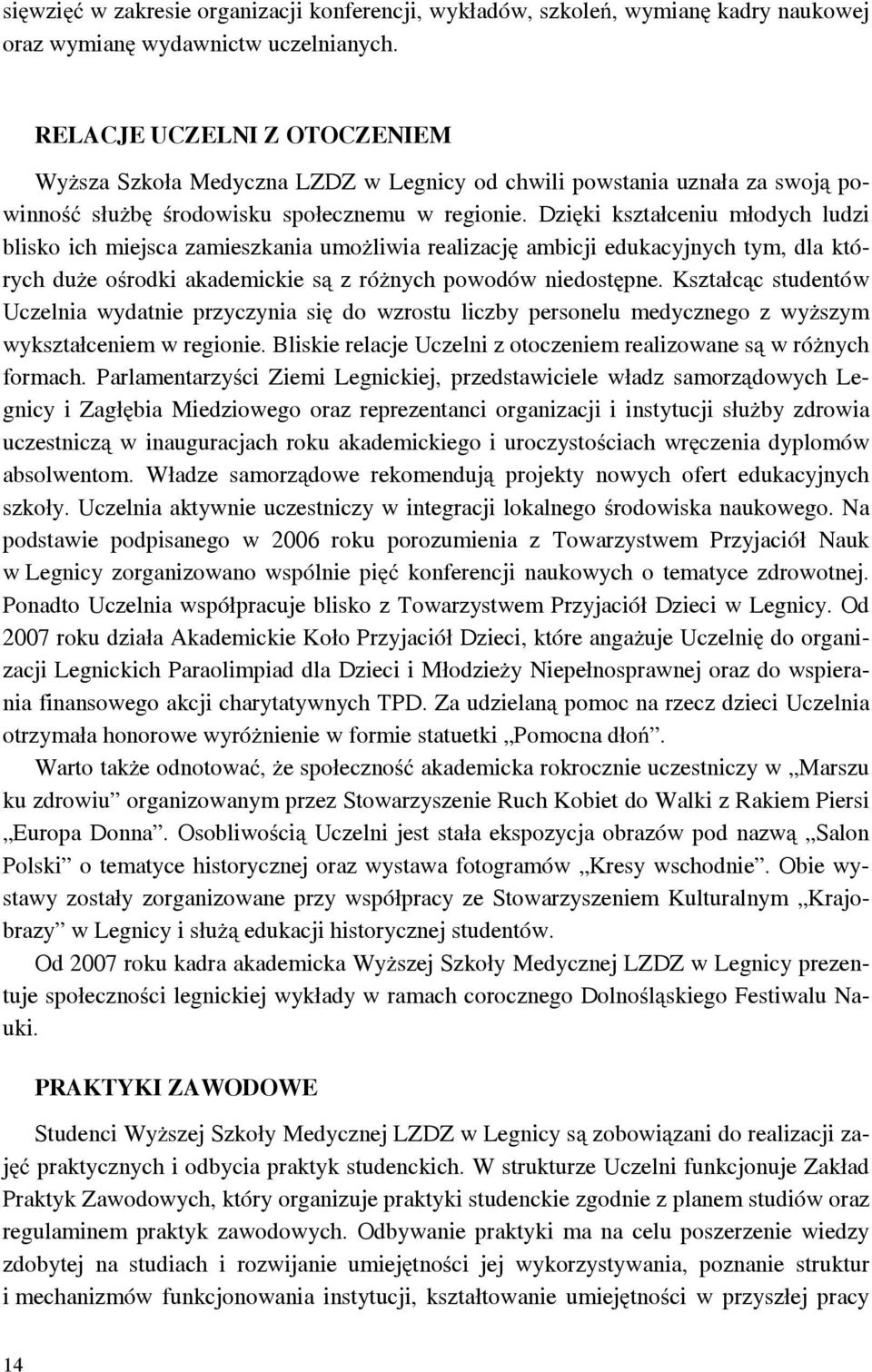 Dzięki kształceniu młodych ludzi blisko ich miejsca zamieszkania umożliwia realizację ambicji edukacyjnych tym, dla których duże ośrodki akademickie są z różnych powodów niedostępne.