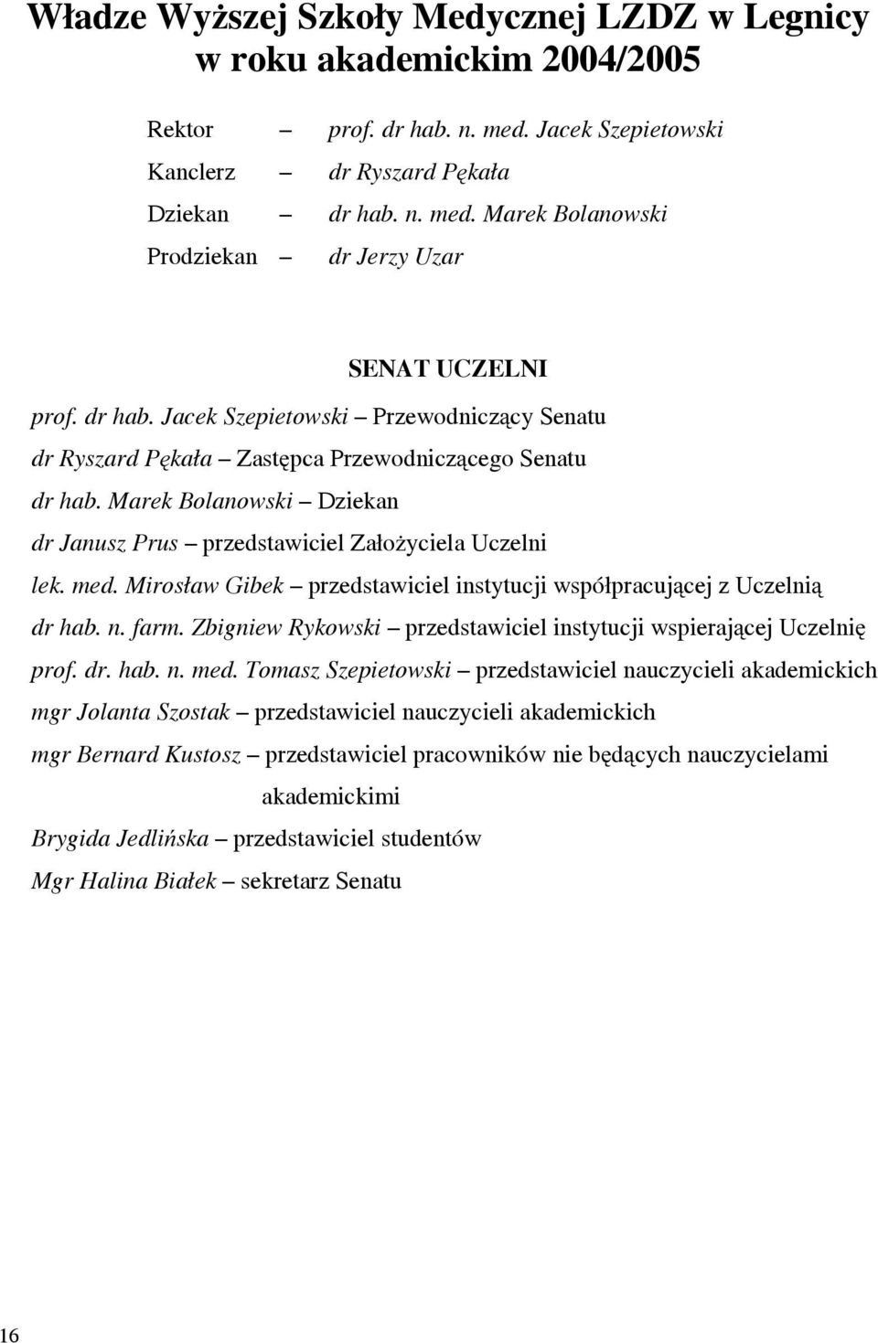 Mirosław Gibek przedstawiciel instytucji współpracującej z Uczelnią dr hab. n. farm. Zbigniew Rykowski przedstawiciel instytucji wspierającej Uczelnię prof. dr. hab. n. med.