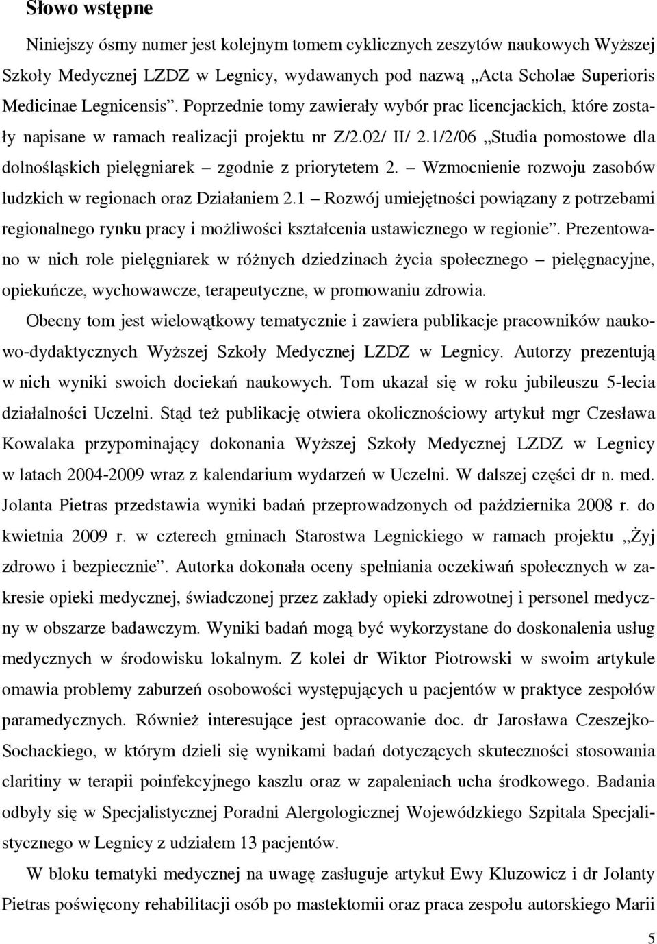 Wzmocnienie rozwoju zasobów ludzkich w regionach oraz Działaniem 2.1 Rozwój umiejętności powiązany z potrzebami regionalnego rynku pracy i możliwości kształcenia ustawicznego w regionie.