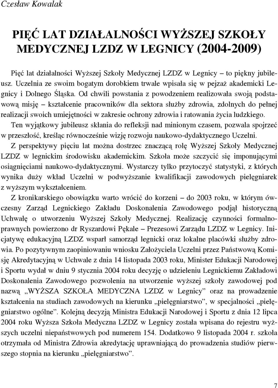 Od chwili powstania z powodzeniem realizowała swoją podstawową misję kształcenie pracowników dla sektora służby zdrowia, zdolnych do pełnej realizacji swoich umiejętności w zakresie ochrony zdrowia i