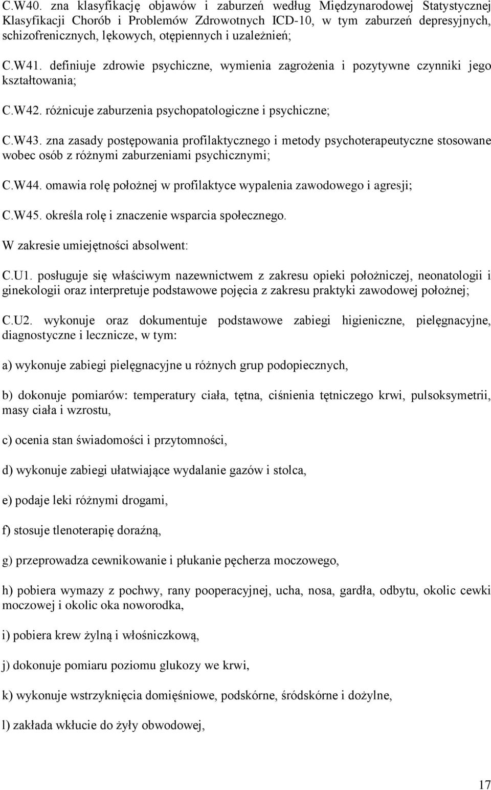 uzależnień; C.W41. definiuje zdrowie psychiczne, wymienia zagrożenia i pozytywne czynniki jego kształtowania; C.W42. różnicuje zaburzenia psychopatologiczne i psychiczne; C.W43.