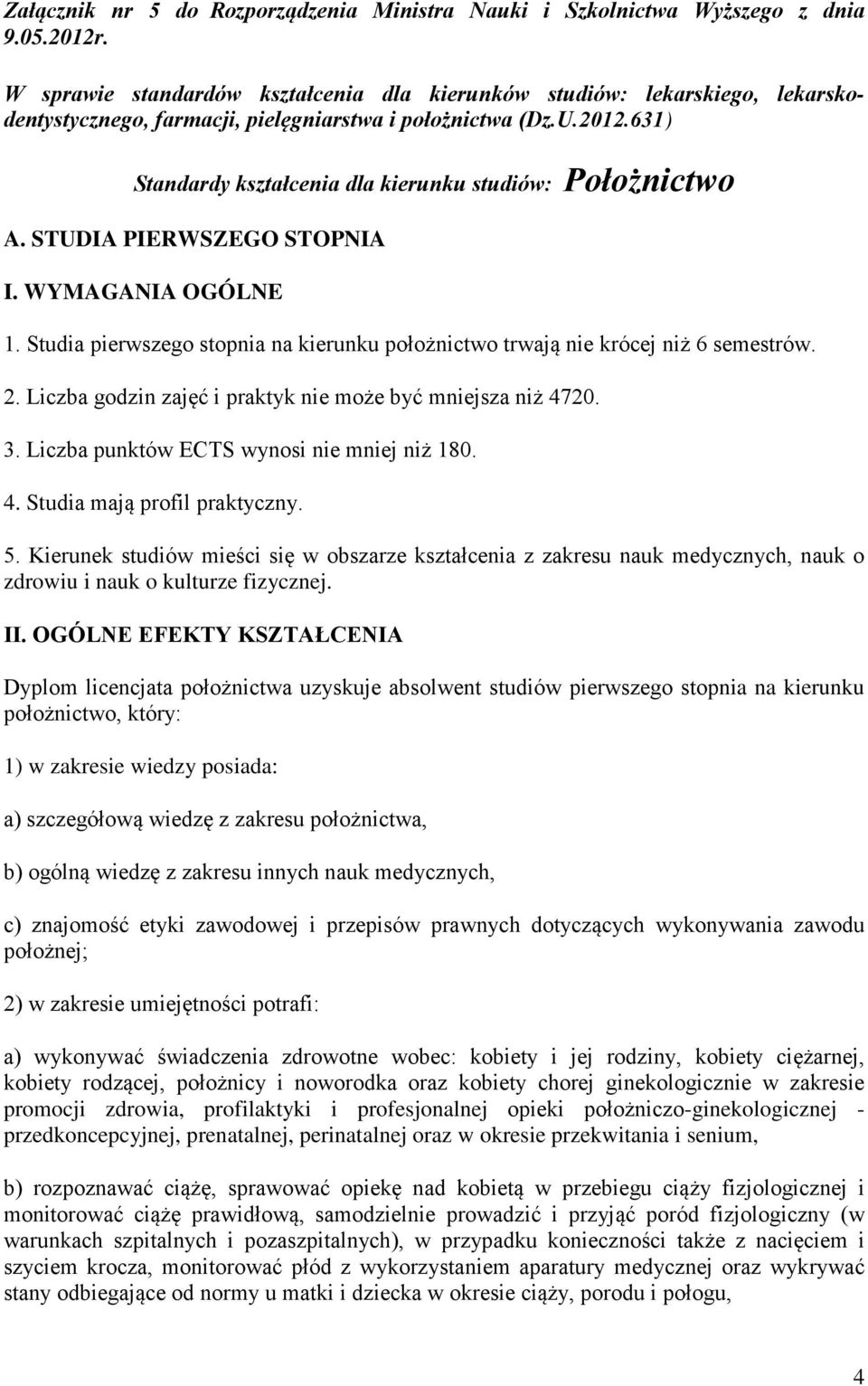 631) Standardy kształcenia dla kierunku studiów: Położnictwo A. STUDIA PIERWSZEGO STOPNIA I. WYMAGANIA OGÓLNE 1. Studia pierwszego stopnia na kierunku położnictwo trwają nie krócej niż 6 semestrów. 2.