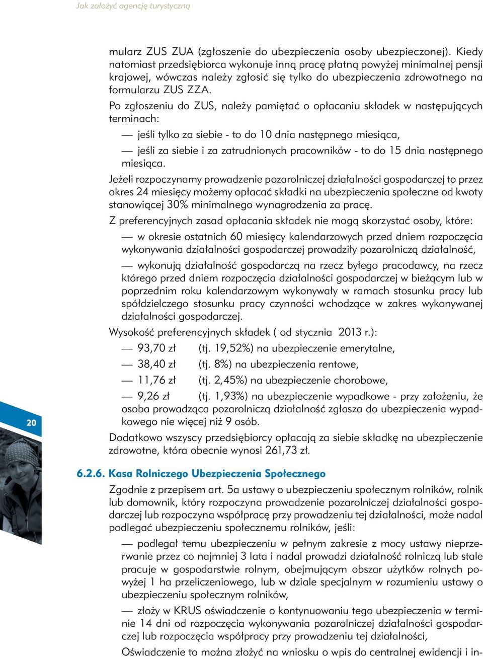 Po zgłoszeniu do ZUS, należy pamiętać o opłacaniu składek w następujących terminach: jeśli tylko za siebie - to do 10 dnia następnego miesiąca, jeśli za siebie i za zatrudnionych pracowników - to do