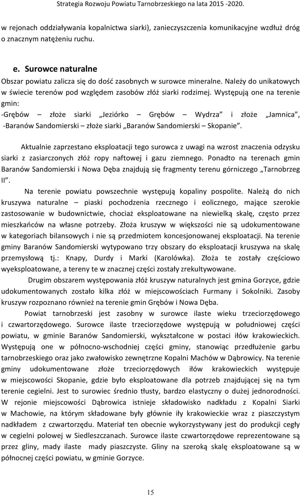 Występują one na terenie gmin: -Grębów złoże siarki Jeziórko Grębów Wydrza i złoże Jamnica, -Baranów Sandomierski złoże siarki Baranów Sandomierski Skopanie.