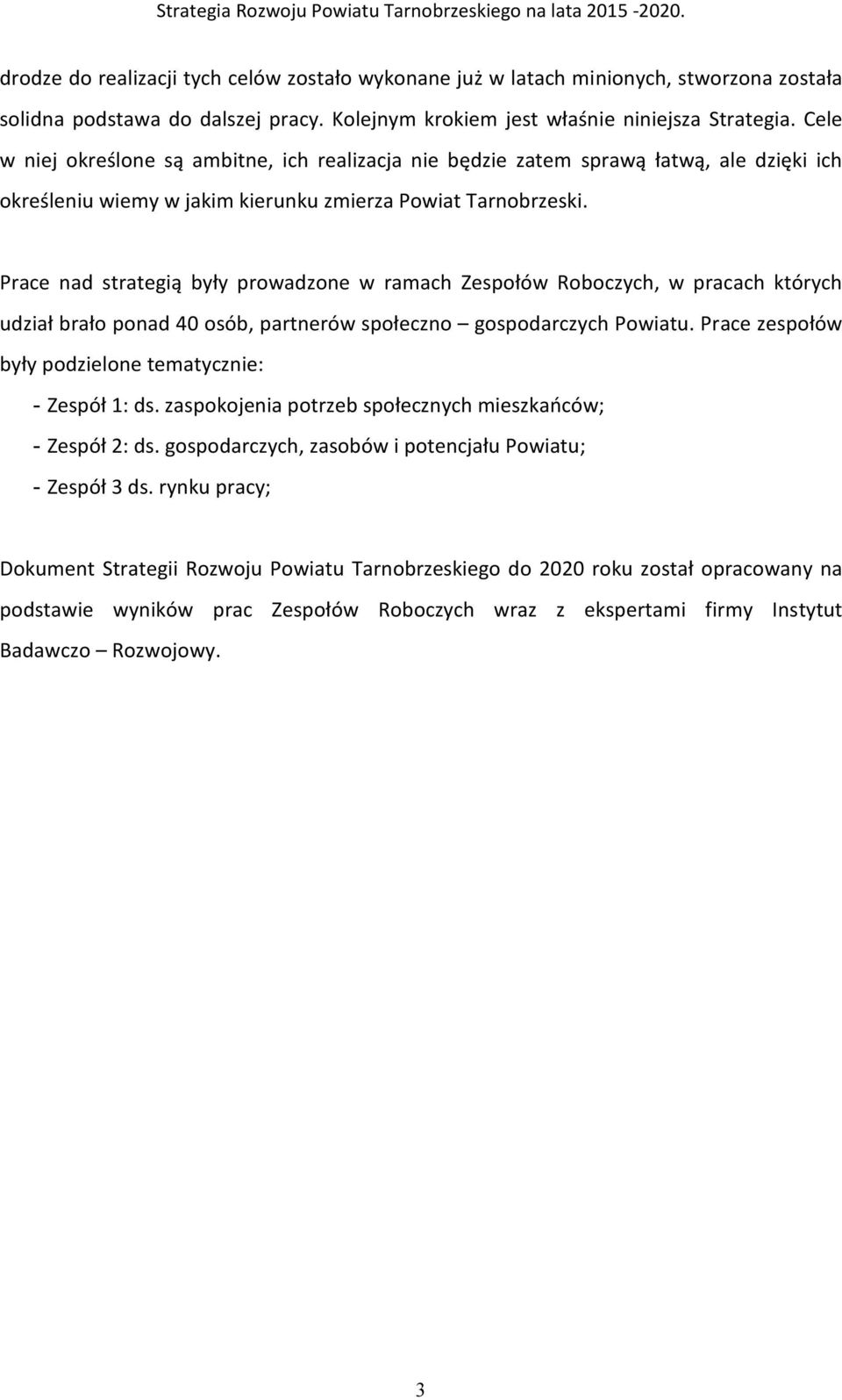 Prace nad strategią były prowadzone w ramach Zespołów Roboczych, w pracach których udział brało ponad 40 osób, partnerów społeczno gospodarczych Powiatu.