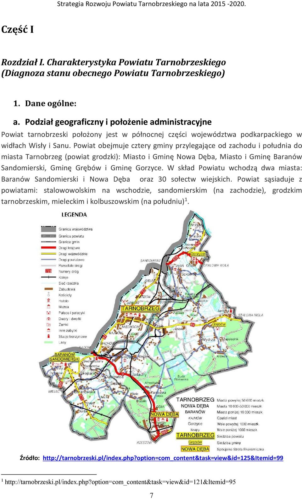 Powiat obejmuje cztery gminy przylegające od zachodu i południa do miasta Tarnobrzeg (powiat grodzki): Miasto i Gminę Nowa Dęba, Miasto i Gminę Baranów Sandomierski, Gminę Grębów i Gminę Gorzyce.