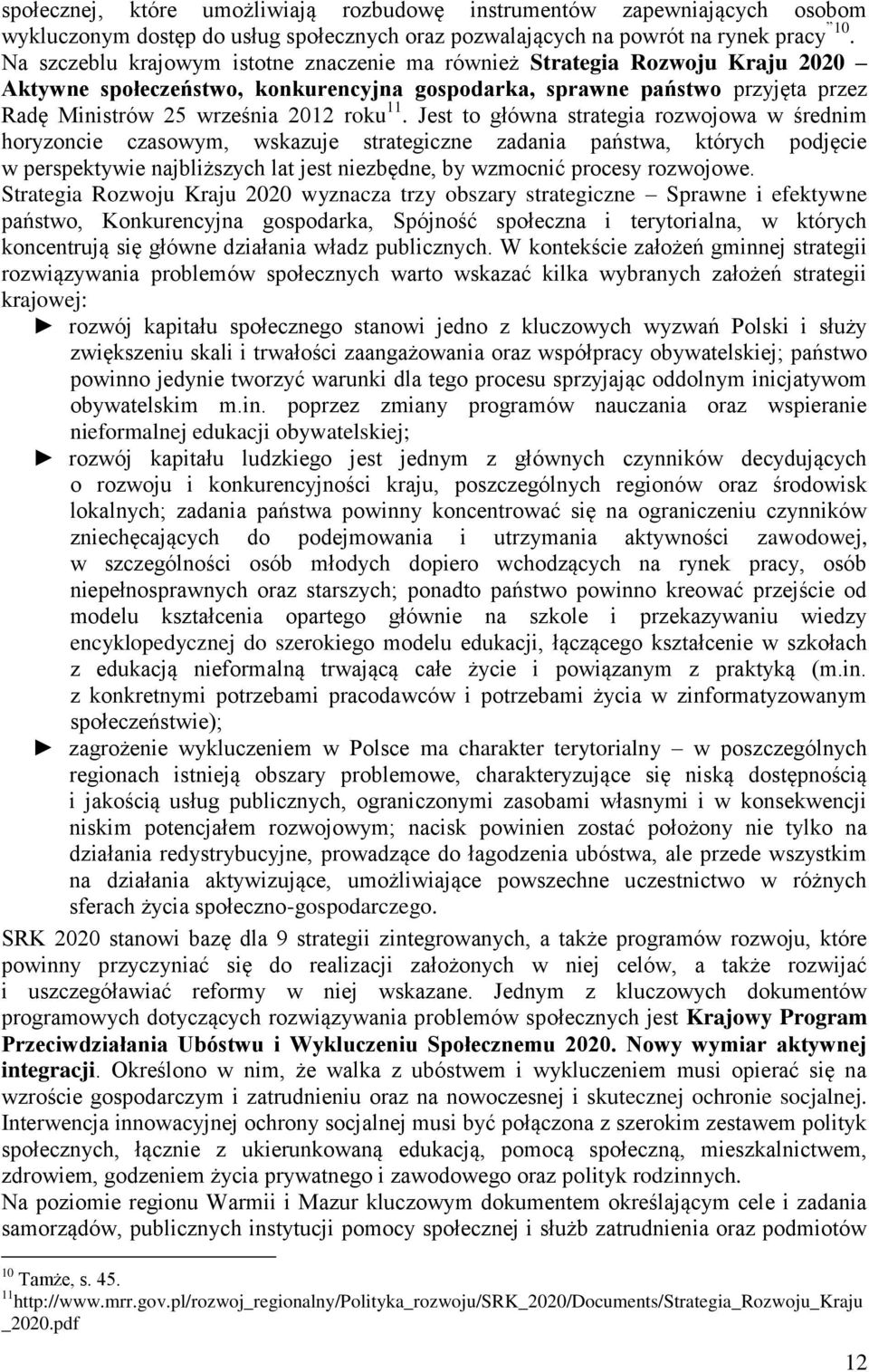 Jest to główna strategia rozwojowa w średnim horyzoncie czasowym, wskazuje strategiczne zadania państwa, których podjęcie w perspektywie najbliższych lat jest niezbędne, by wzmocnić procesy rozwojowe.