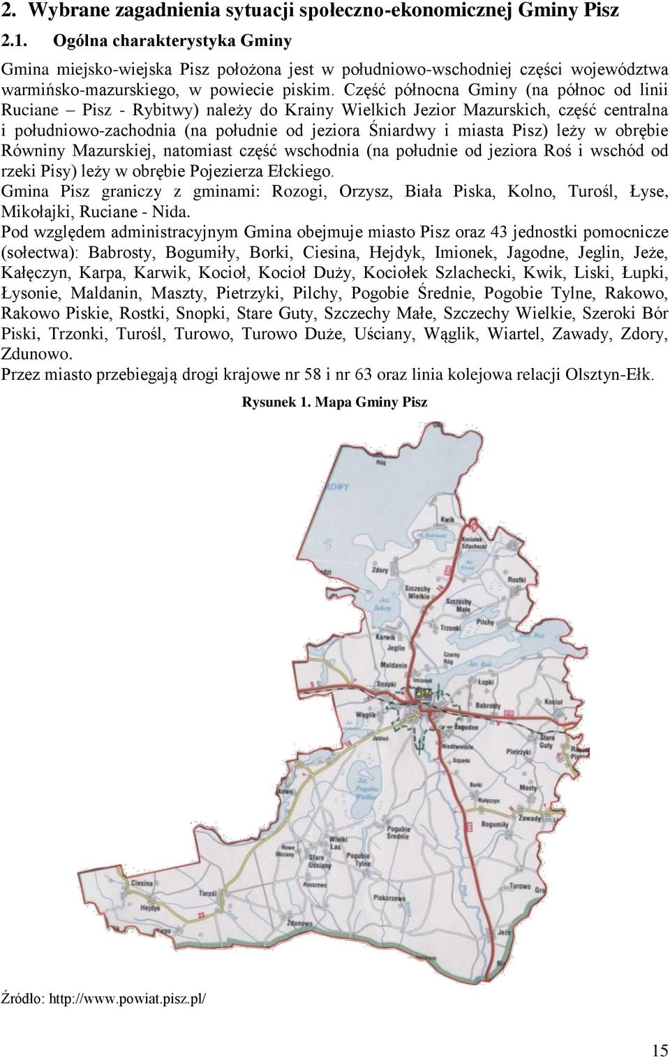 Część północna Gminy (na północ od linii Ruciane Pisz - Rybitwy) należy do Krainy Wielkich Jezior Mazurskich, część centralna i południowo-zachodnia (na południe od jeziora Śniardwy i miasta Pisz)