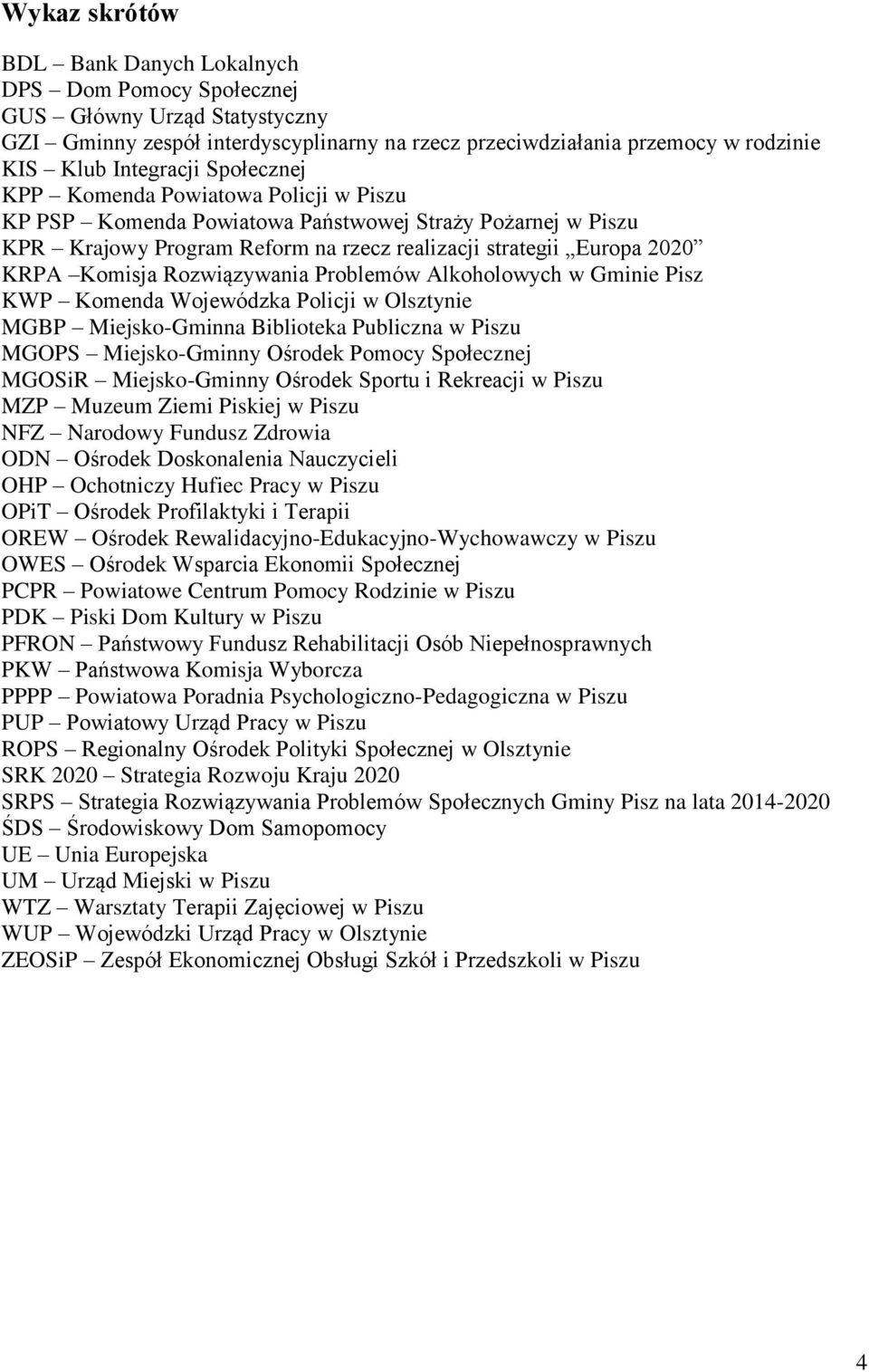 Rozwiązywania Problemów Alkoholowych w Gminie Pisz KWP Komenda Wojewódzka Policji w Olsztynie MGBP Miejsko-Gminna Biblioteka Publiczna w Piszu MGOPS Miejsko-Gminny Ośrodek Pomocy Społecznej MGOSiR