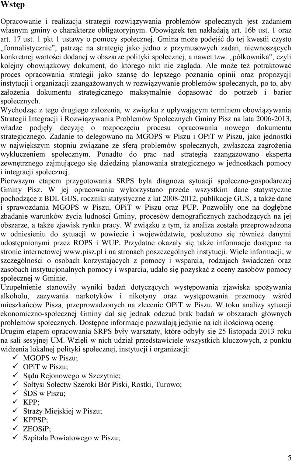 Gmina może podejść do tej kwestii czysto formalistycznie, patrząc na strategię jako jedno z przymusowych zadań, niewnoszących konkretnej wartości dodanej w obszarze polityki społecznej, a nawet tzw.