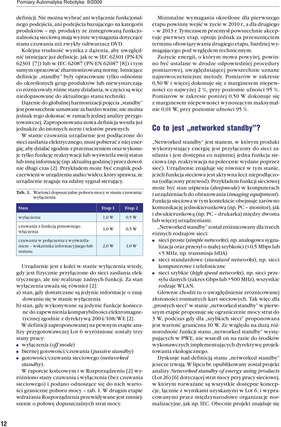 Kolejna trudność wynika z dążenia, aby uwzględnić istniejące już definicje, jak te w IEC 62301 (PN-EN 62301 [7]) lub w IEC 62087 (PN-EN 62087 [8]) i tym samym opracować zharmonizowaną normę.