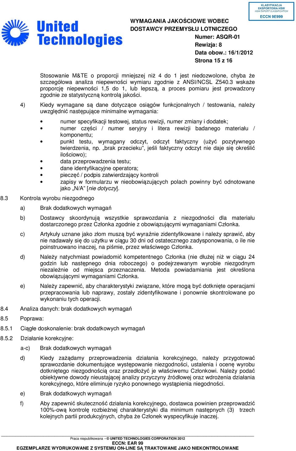 4) Kiedy wymagane są dane dotyczące osiągów funkcjonalnych / testowania, należy uwzględnić następujące minimalne wymagania: numer specyfikacji testowej, status rewizji, numer zmiany i dodatek; numer