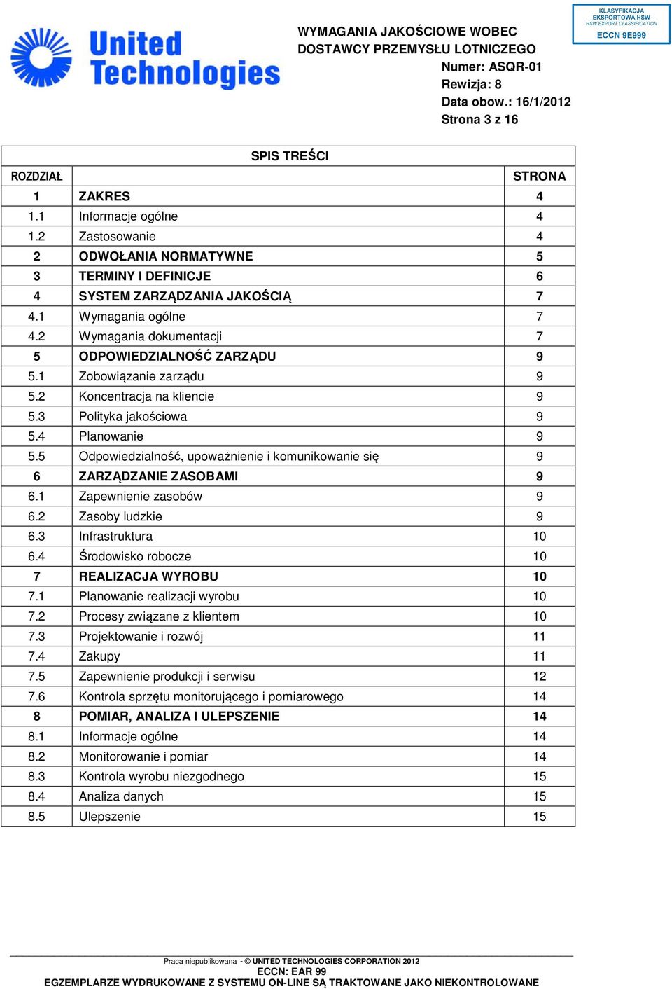 1 Zobowiązanie zarządu 9 5.2 Koncentracja na kliencie 9 5.3 Polityka jakościowa 9 5.4 Planowanie 9 5.5 Odpowiedzialność, upoważnienie i komunikowanie się 9 6 ZARZĄDZANIE ZASOBAMI 9 6.