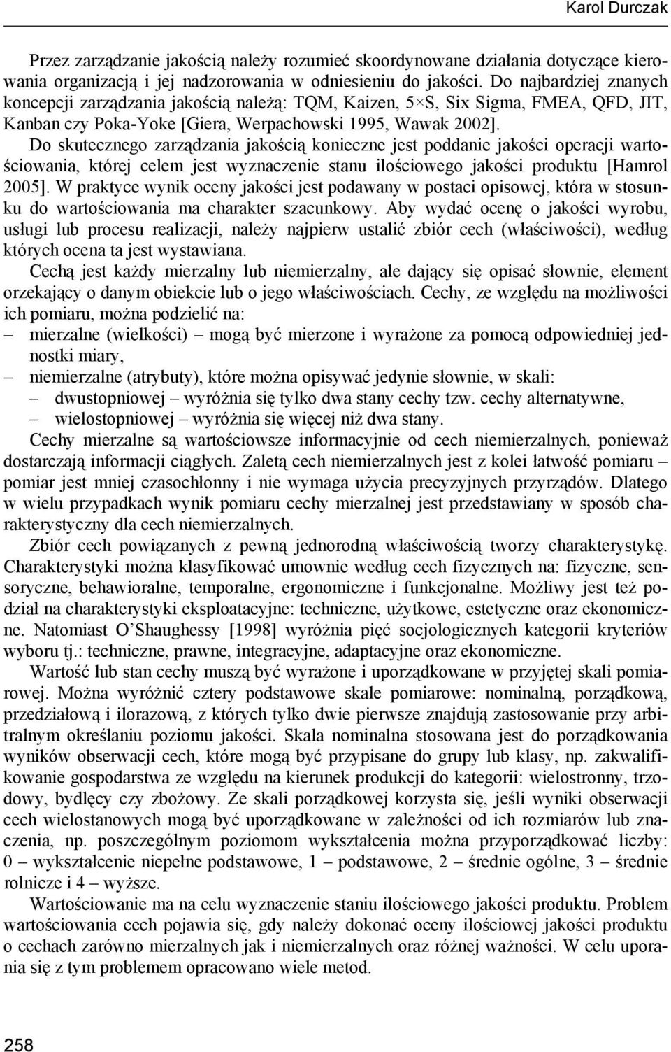 Do skutecznego zarządzania jakością konieczne jest poddanie jakości operacji wartościowania, której celem jest wyznaczenie stanu ilościowego jakości produktu [Hamrol 2005].