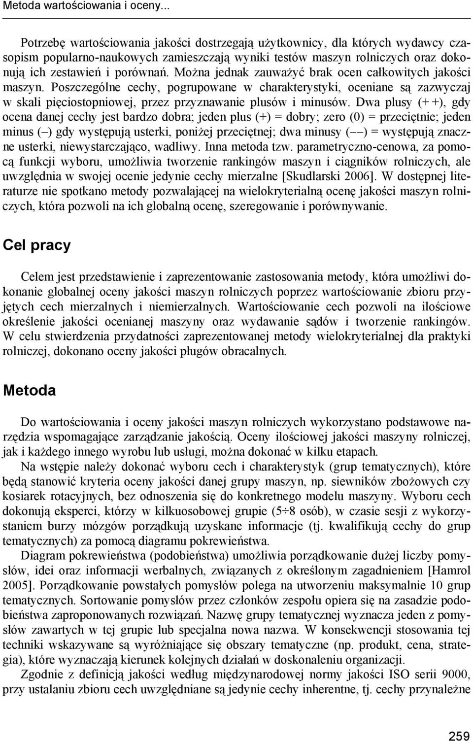 Można jednak zauważyć brak ocen całkowitych jakości maszyn. Poszczególne cechy, pogrupowane w charakterystyki, oceniane są zazwyczaj w skali pięciostopniowej, przez przyznawanie plusów i minusów.