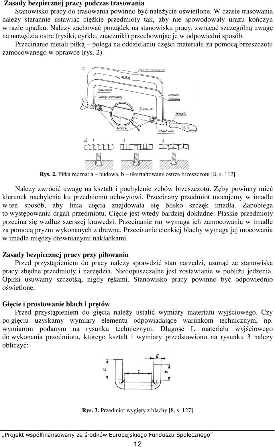 NaleŜy zachować porządek na stanowisku pracy, zwracać szczególną uwagę na narzędzia ostre (rysiki, cyrkle, znaczniki) przechowując je w odpowiedni sposób.