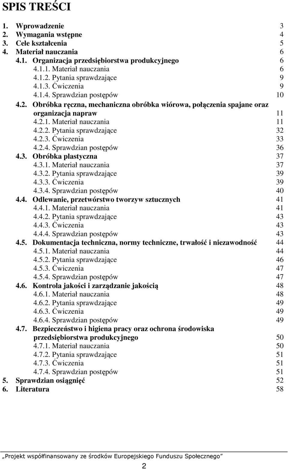 2.3. Ćwiczenia 33 4.2.4. Sprawdzian postępów 36 4.3. Obróbka plastyczna 37 4.3.1. Materiał nauczania 37 4.3.2. Pytania sprawdzające 39 4.3.3. Ćwiczenia 39 4.3.4. Sprawdzian postępów 40 4.4. Odlewanie, przetwórstwo tworzyw sztucznych 41 4.